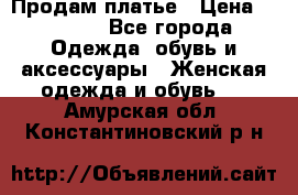 Продам платье › Цена ­ 1 200 - Все города Одежда, обувь и аксессуары » Женская одежда и обувь   . Амурская обл.,Константиновский р-н